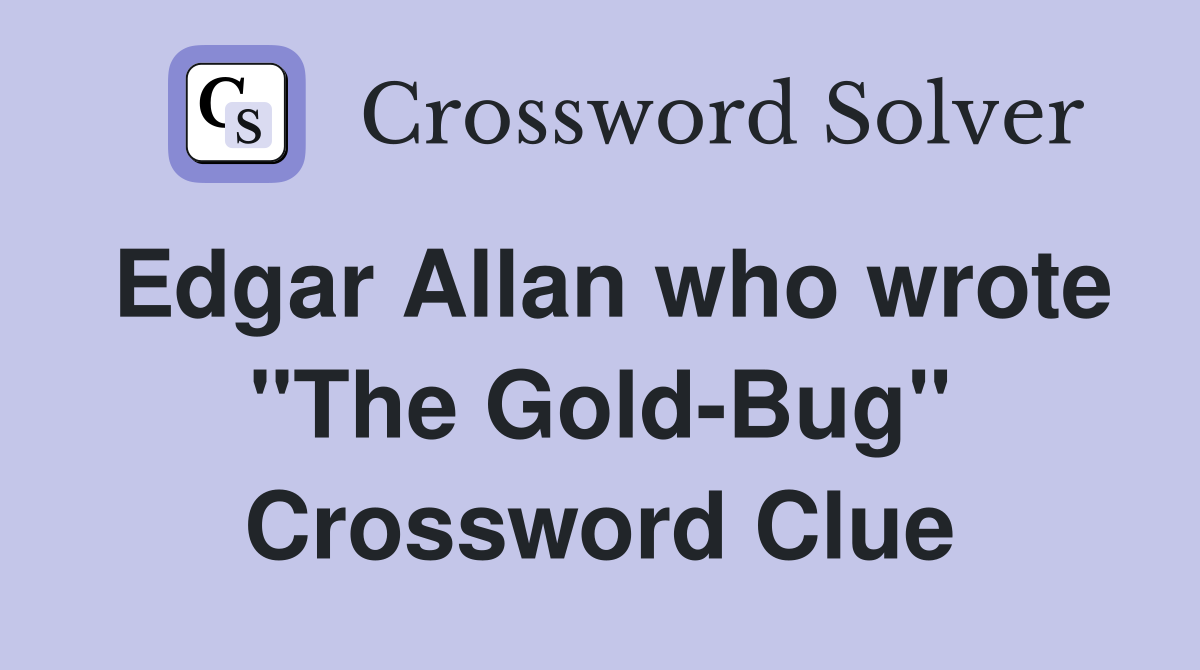 Edgar Allan who wrote "The Gold-Bug" Crossword Clue