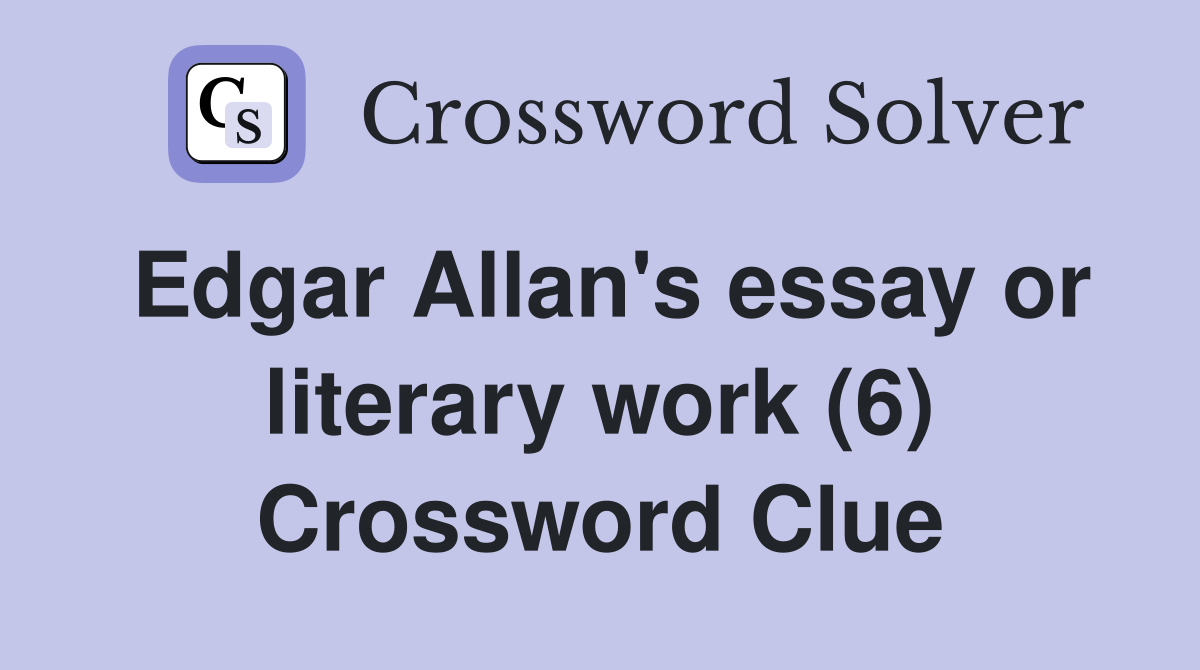 Edgar Allan's essay or literary work (6) Crossword Clue