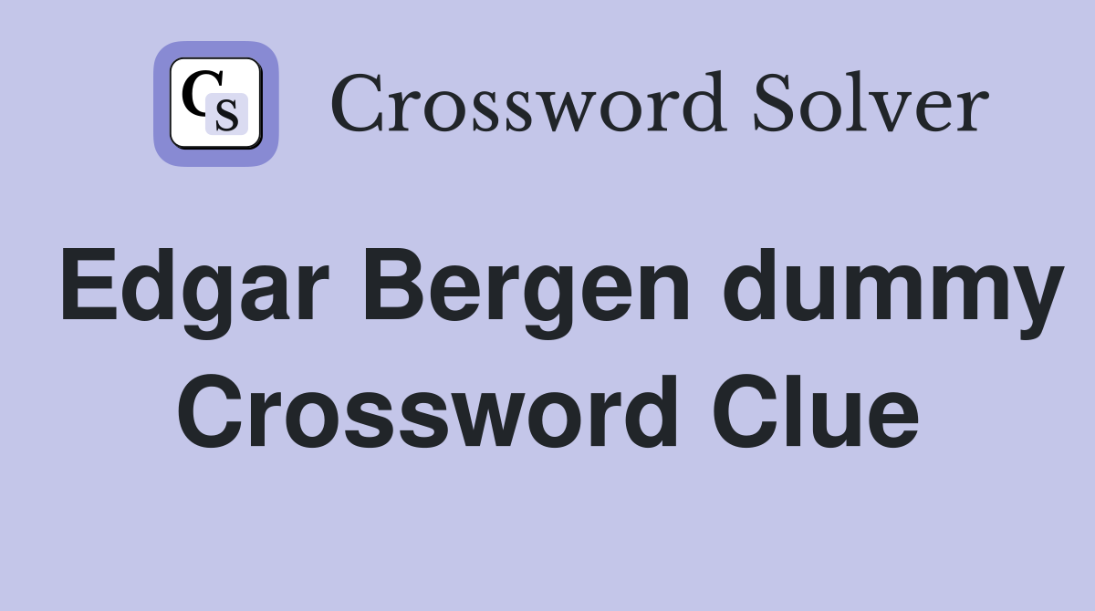 Edgar Bergen dummy Crossword Clue