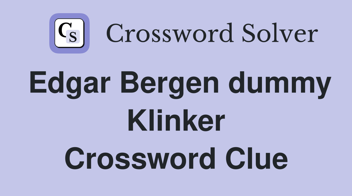 Edgar Bergen dummy Klinker Crossword Clue