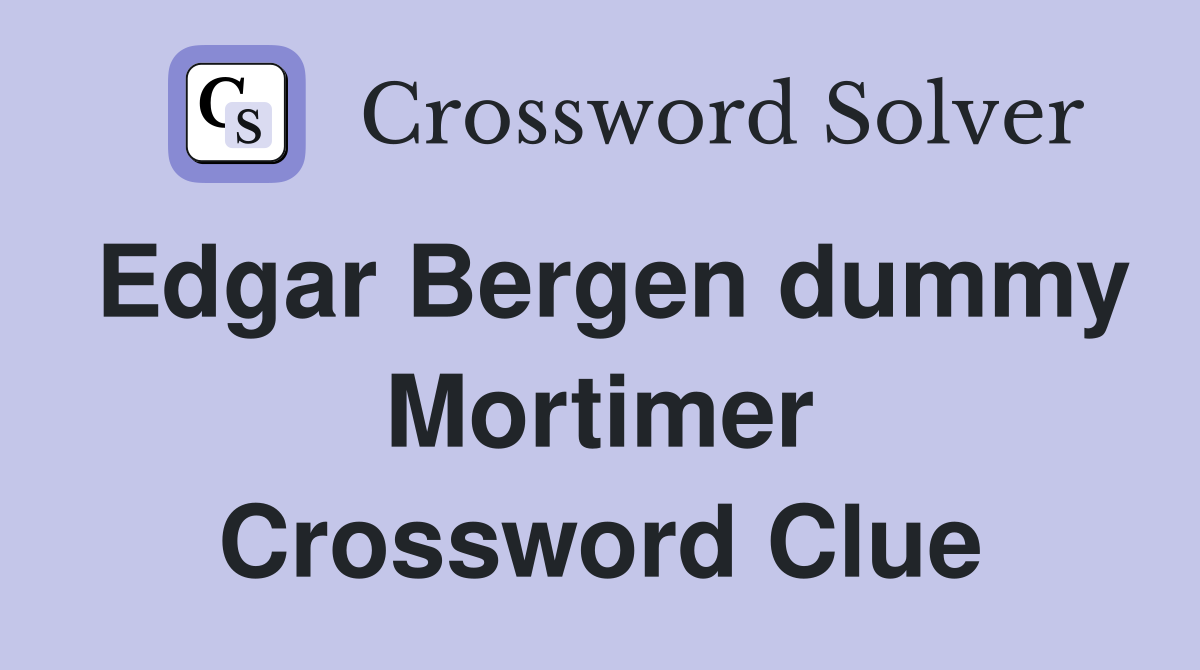 Edgar Bergen dummy Mortimer Crossword Clue
