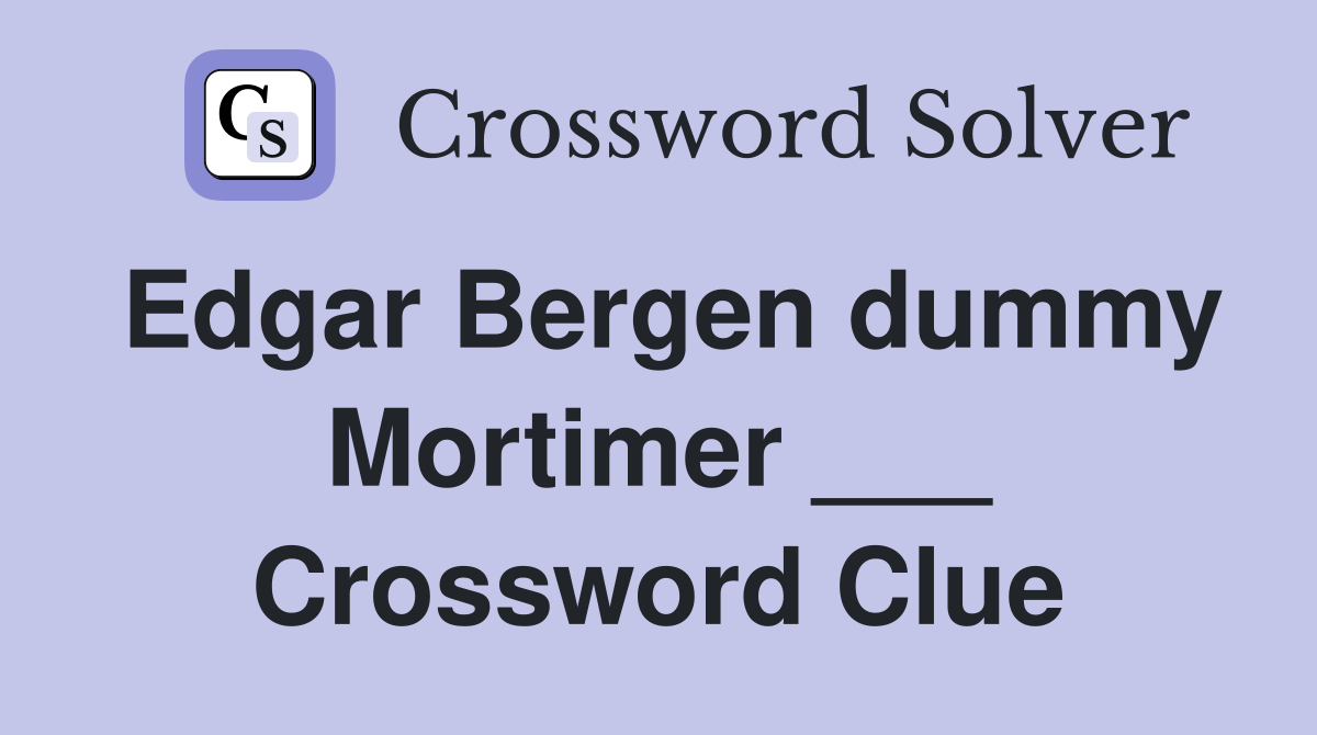 Edgar Bergen dummy Mortimer ___ Crossword Clue