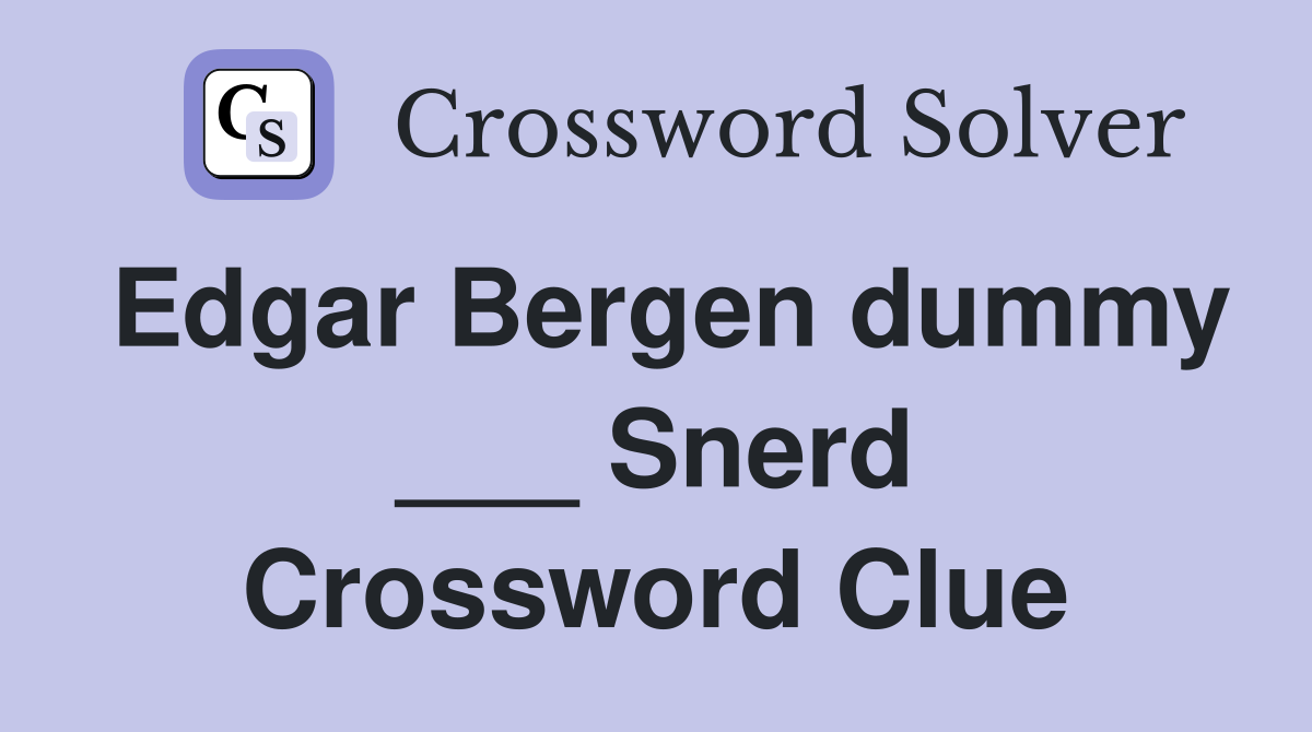 Edgar Bergen dummy ___ Snerd Crossword Clue