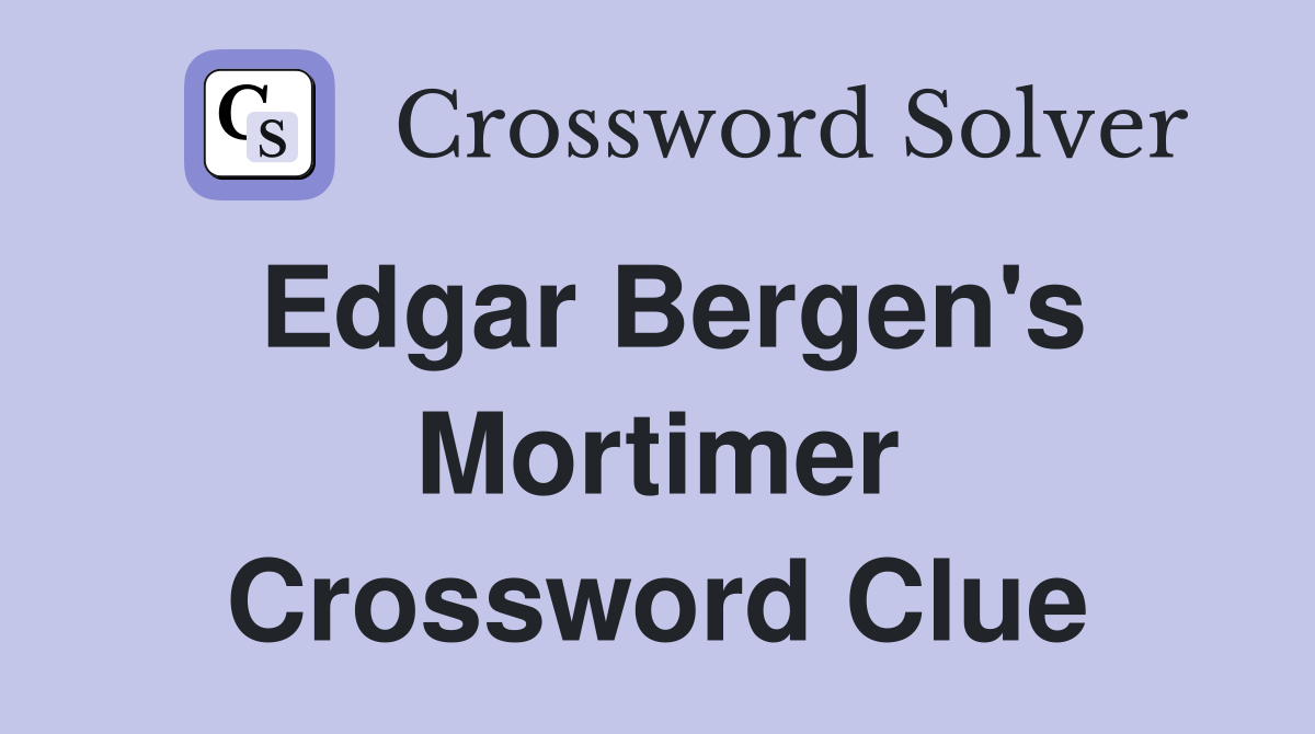 Edgar Bergen's Mortimer Crossword Clue
