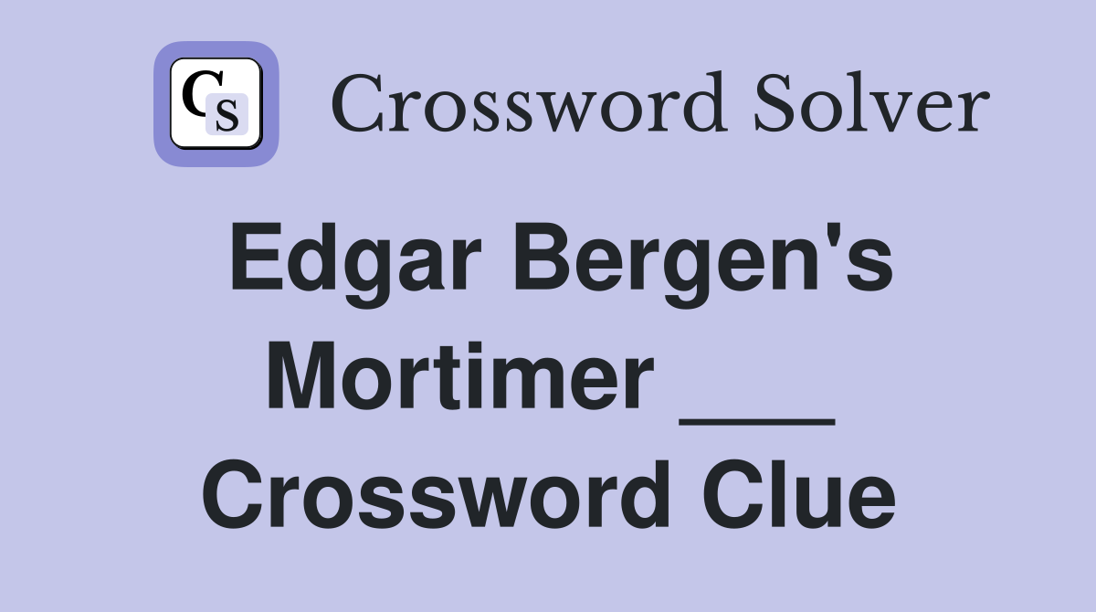 Edgar Bergen's Mortimer ___ Crossword Clue
