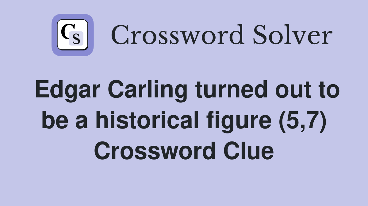 Edgar Carling turned out to be a historical figure (5,7) Crossword Clue