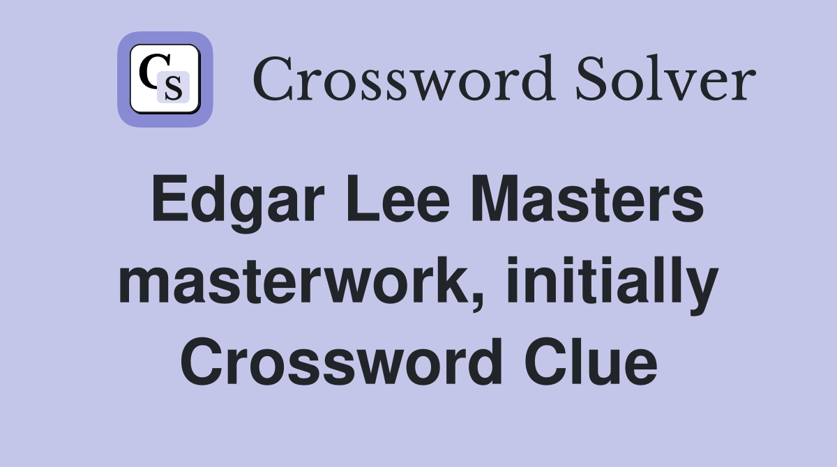 Edgar Lee Masters masterwork, initially Crossword Clue