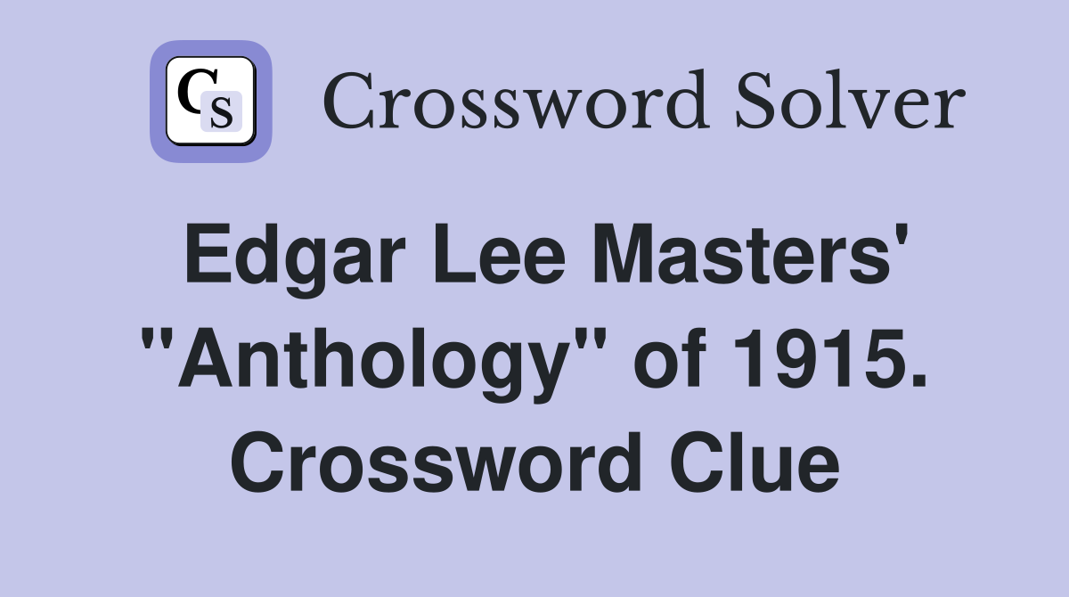 Edgar Lee Masters' "Anthology" of 1915. Crossword Clue