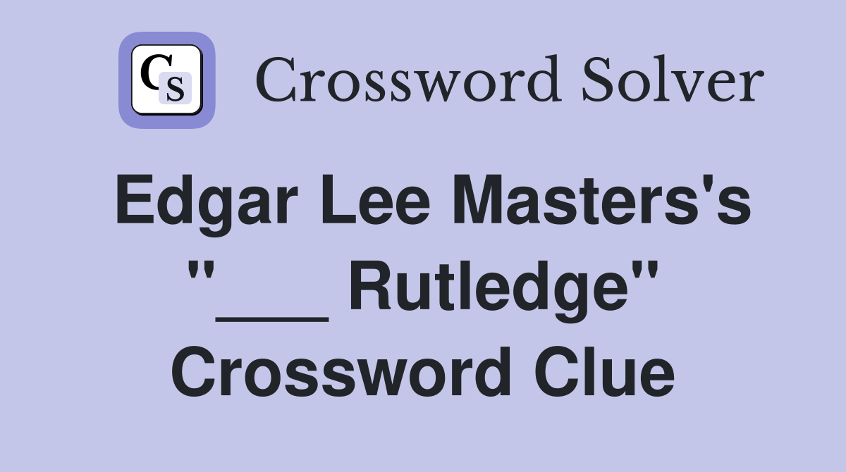Edgar Lee Masters's "___ Rutledge" Crossword Clue