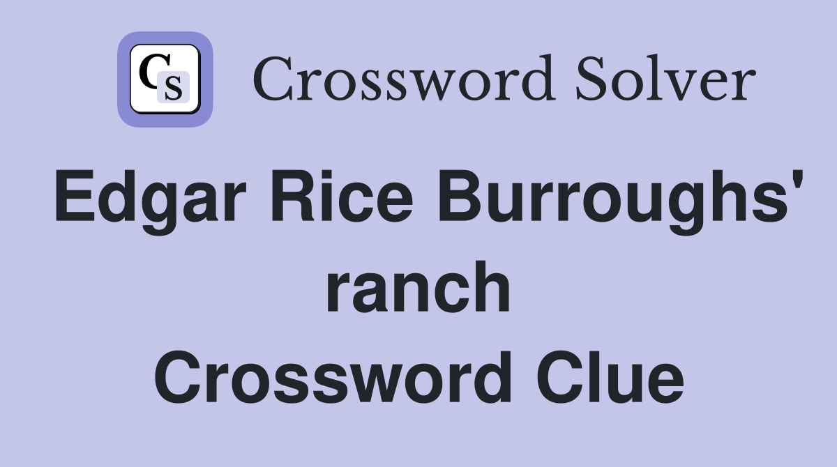 Edgar Rice Burroughs' ranch Crossword Clue