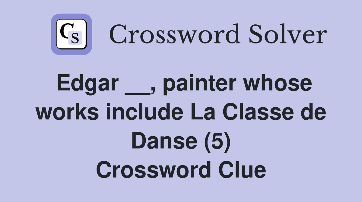 Edgar painter whose works include La Classe de Danse (5