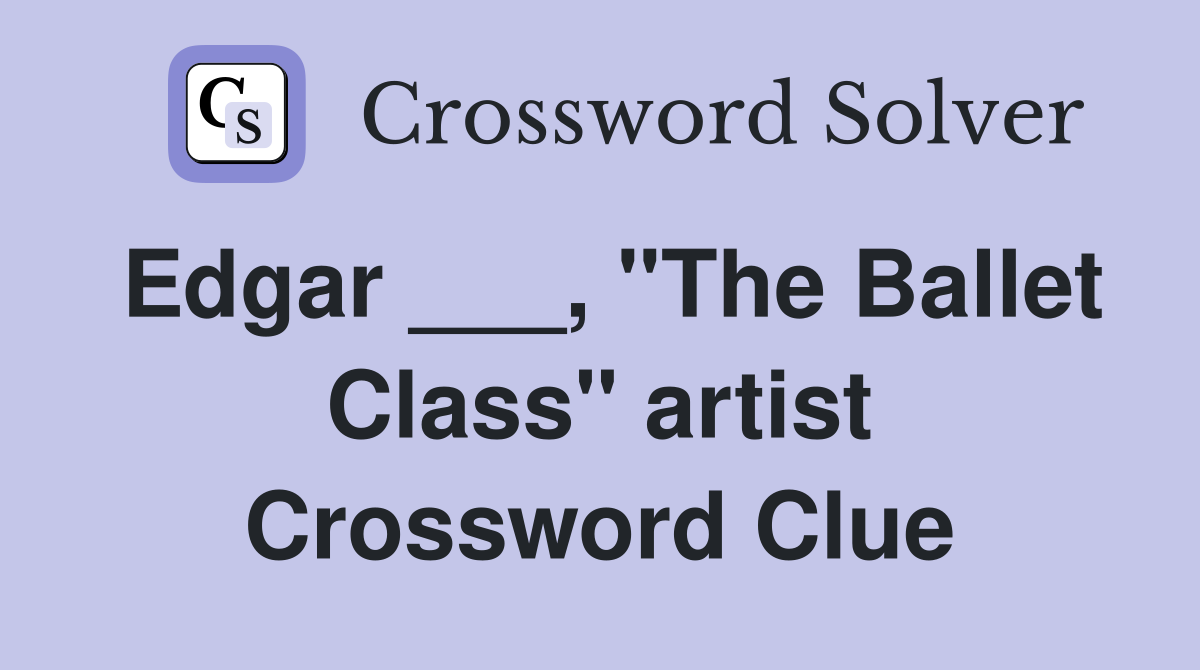 Edgar ___, "The Ballet Class" artist Crossword Clue