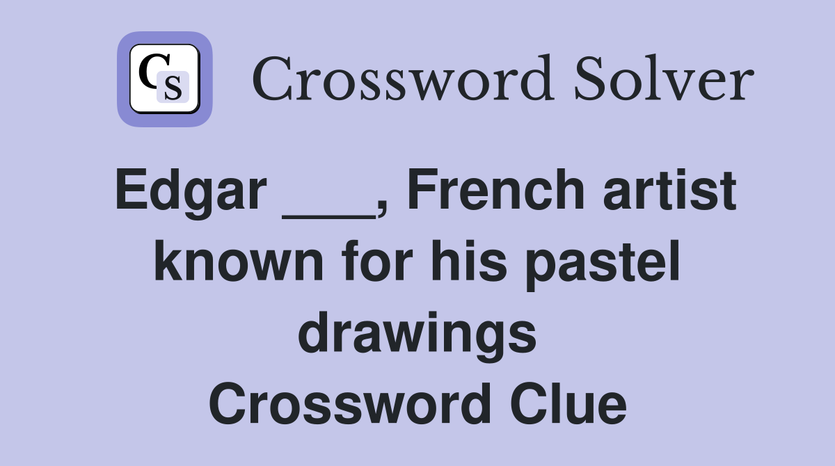 Edgar ___, French artist known for his pastel drawings Crossword Clue