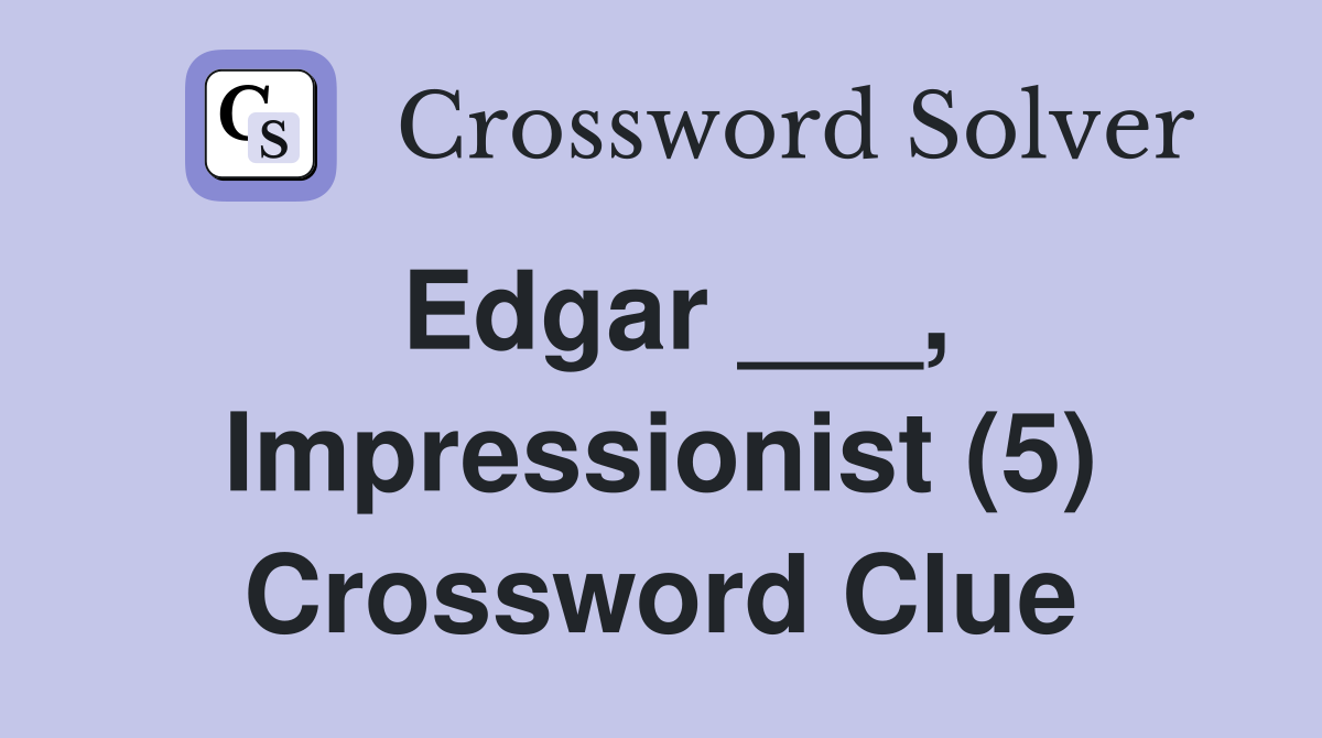 Edgar ___, Impressionist (5) Crossword Clue