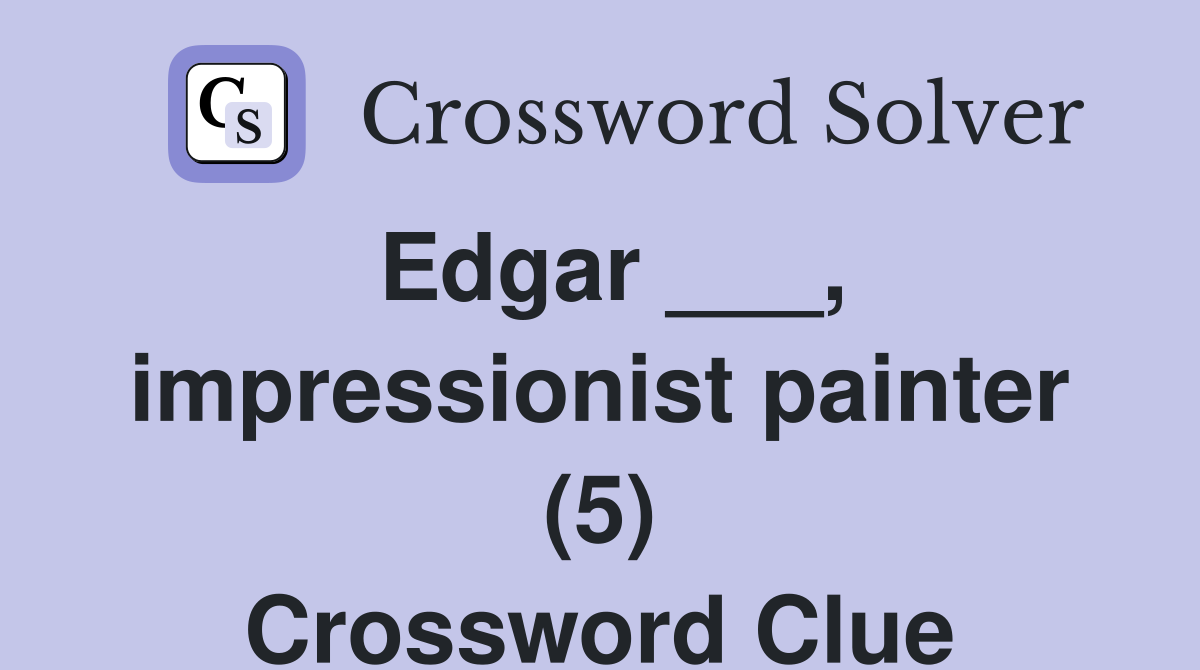 Edgar ___, impressionist painter (5) Crossword Clue