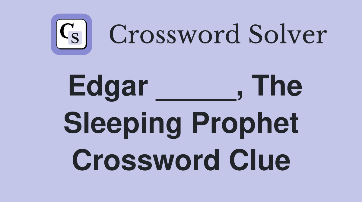 Edgar _____, The Sleeping Prophet Crossword Clue