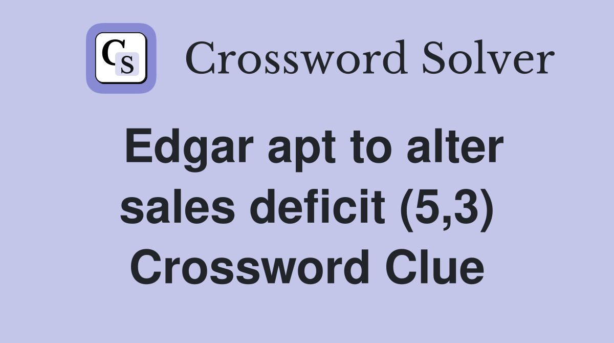 Edgar apt to alter sales deficit (5,3) Crossword Clue