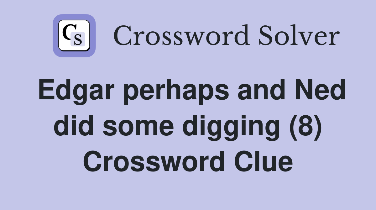 Edgar perhaps and Ned did some digging (8) Crossword Clue