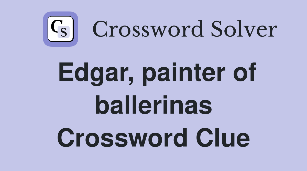 Edgar, painter of ballerinas Crossword Clue
