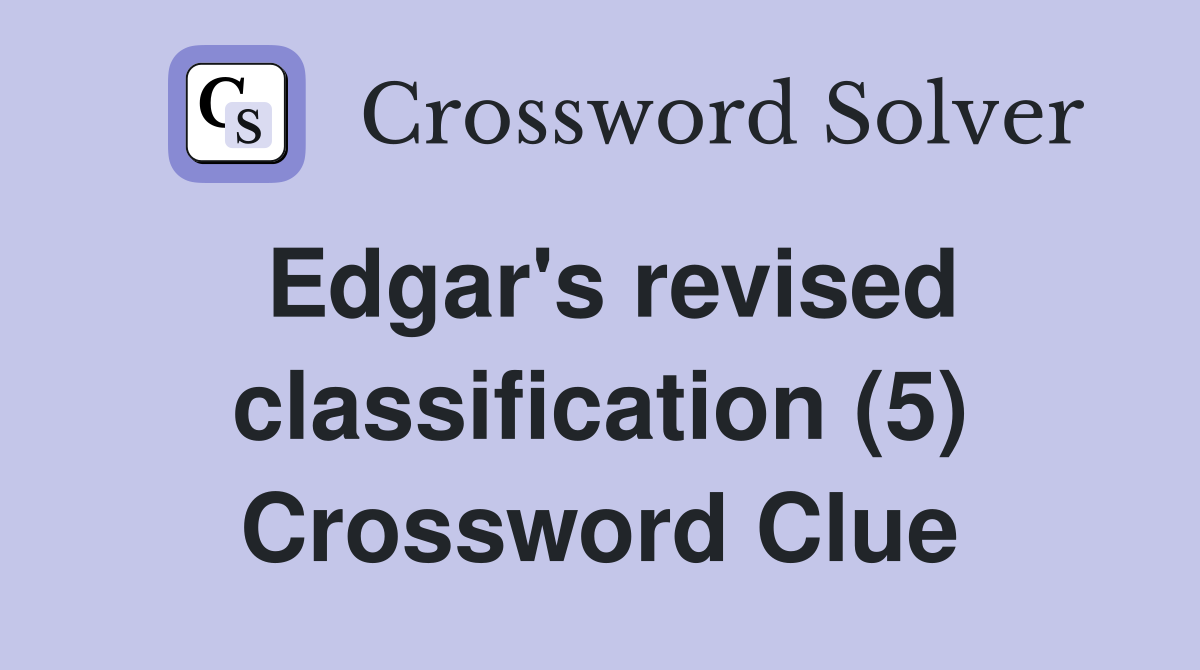 Edgar's revised classification (5) Crossword Clue