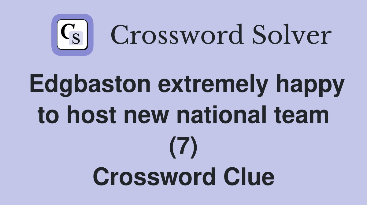 Edgbaston extremely happy to host new national team (7) Crossword Clue