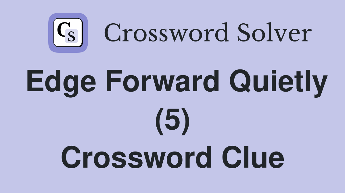Edge Forward Quietly (5) Crossword Clue