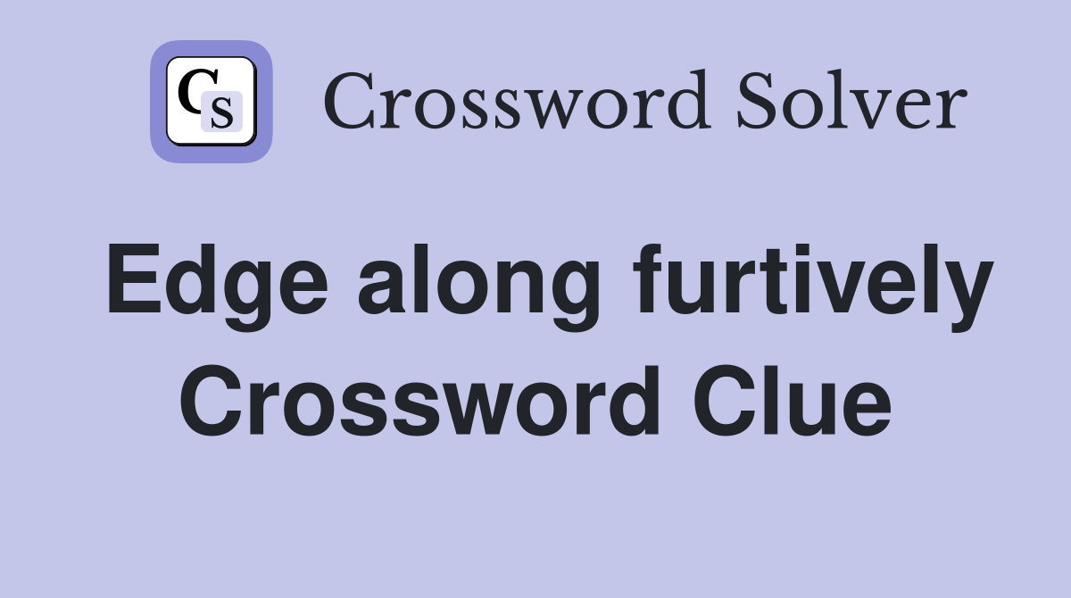 Edge along furtively Crossword Clue
