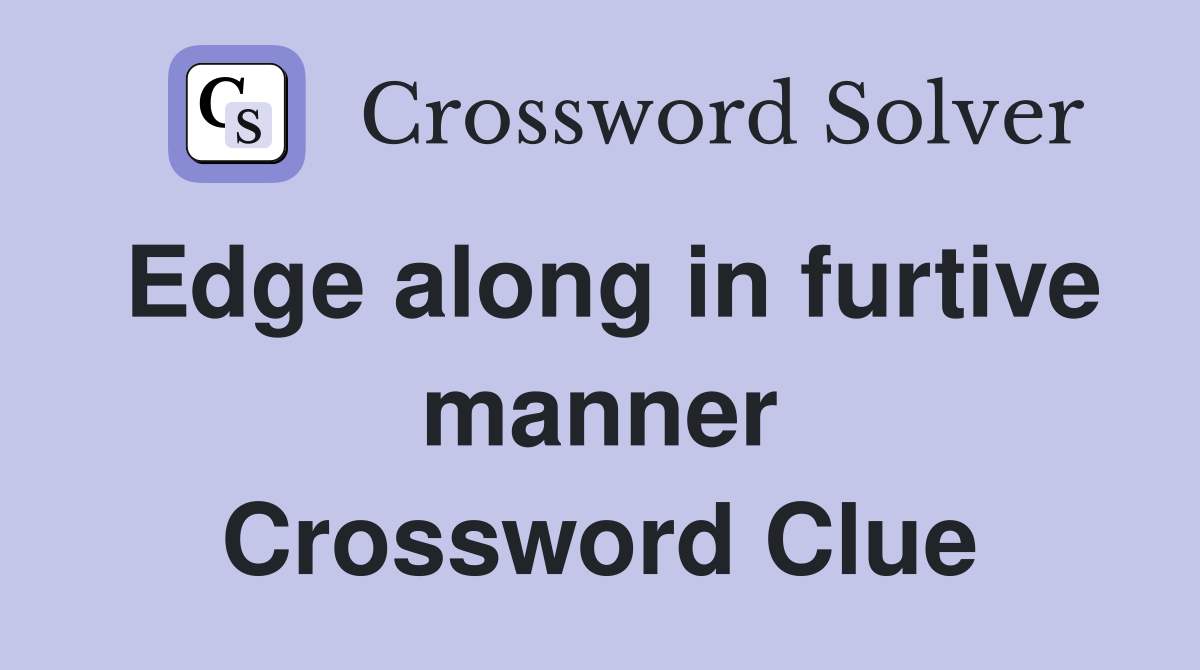 Edge along in furtive manner Crossword Clue
