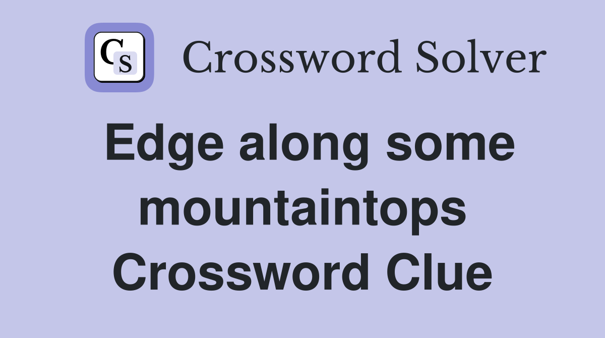 Edge along some mountaintops Crossword Clue