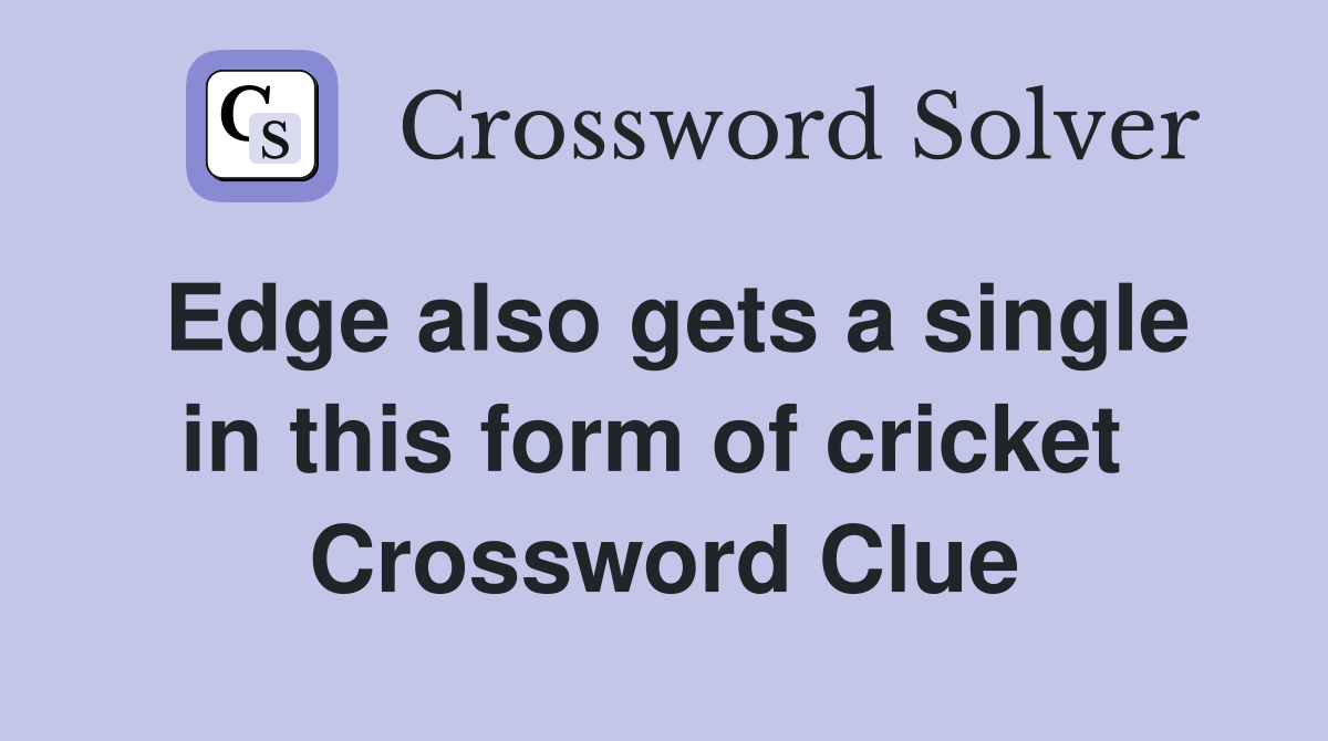 Edge also gets a single in this form of cricket  Crossword Clue
