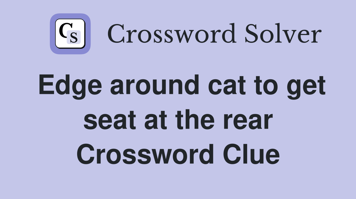 Edge around cat to get seat at the rear Crossword Clue