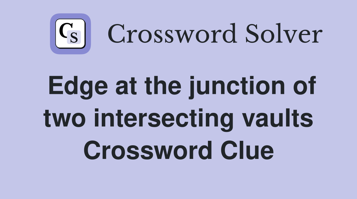 Edge at the junction of two intersecting vaults Crossword Clue