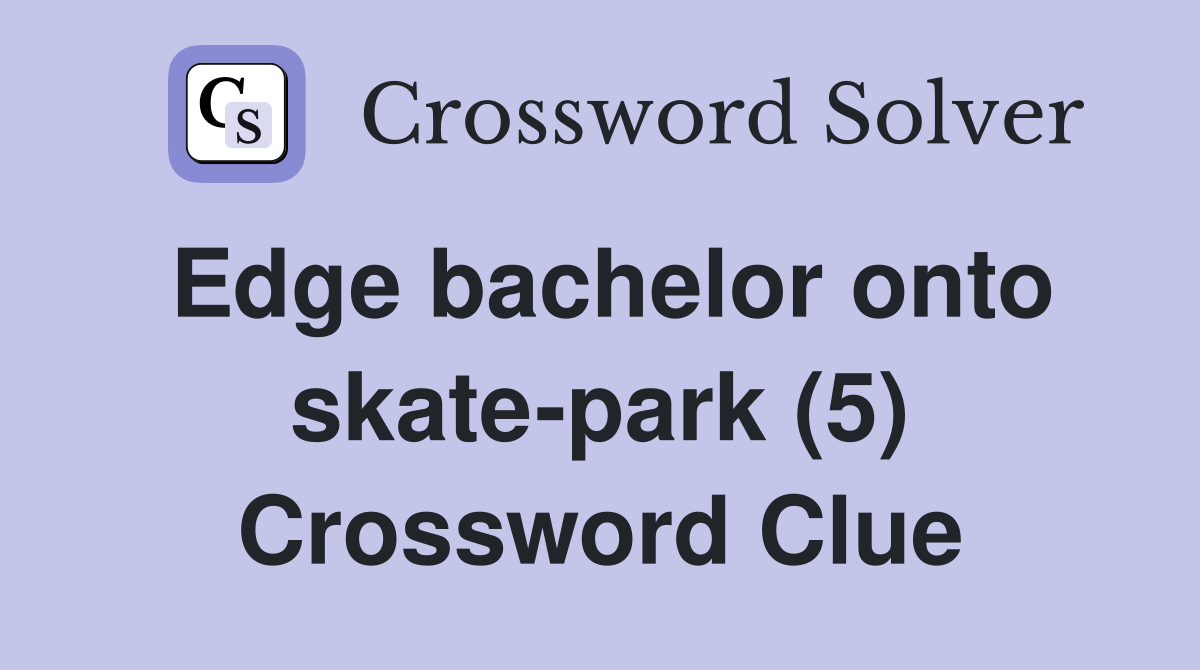 Edge bachelor onto skate-park (5) Crossword Clue