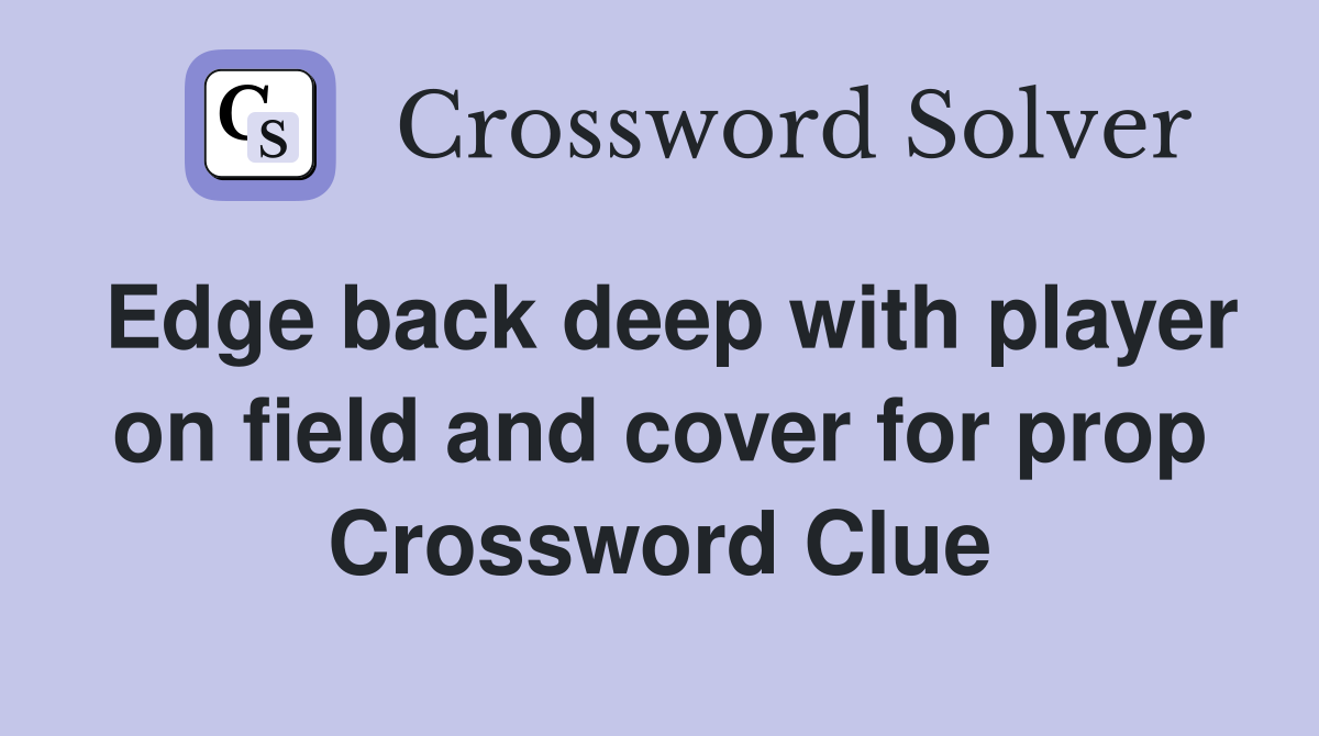 Edge back deep with player on field and cover for prop Crossword Clue