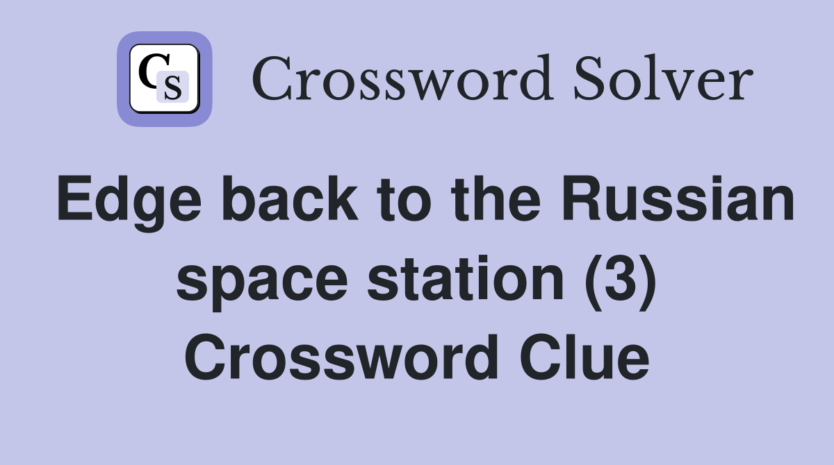 Edge back to the Russian space station (3) Crossword Clue
