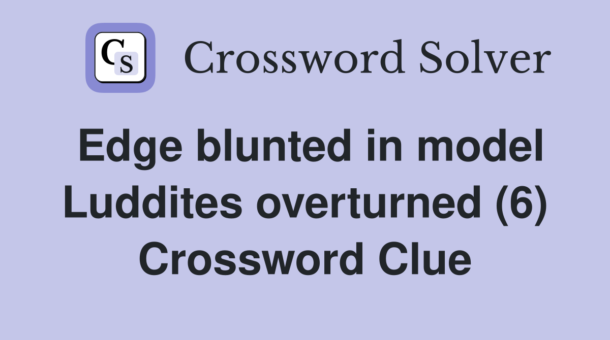Edge blunted in model Luddites overturned (6) Crossword Clue