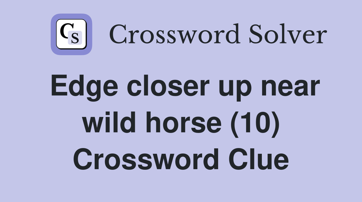 Edge closer up near wild horse (10) Crossword Clue