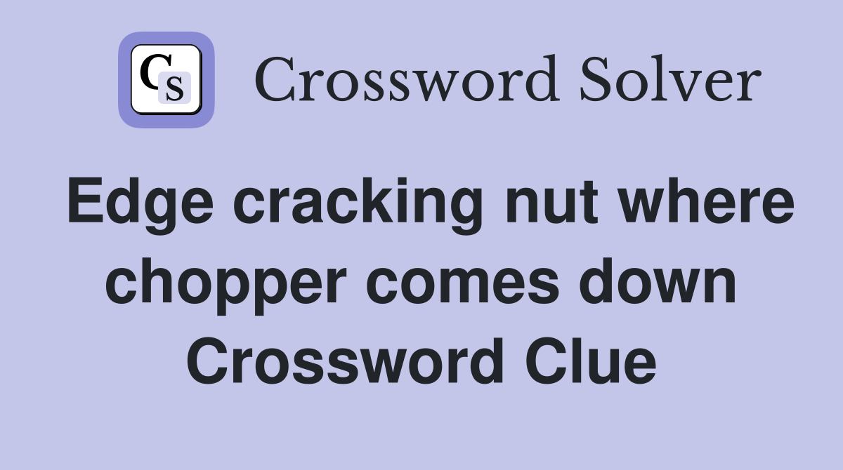 Edge cracking nut where chopper comes down Crossword Clue