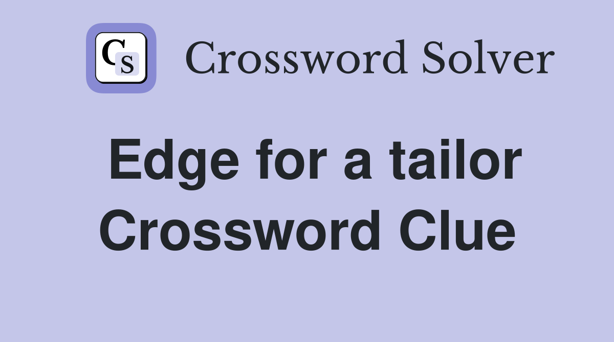 Edge for a tailor Crossword Clue