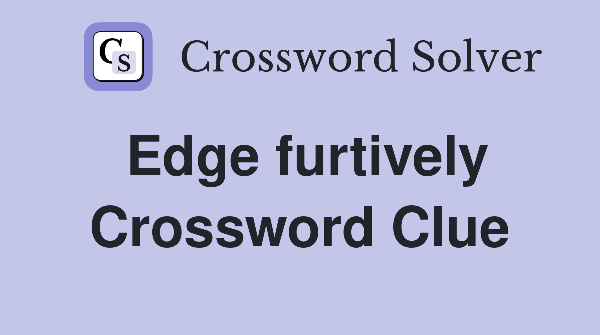 Edge furtively Crossword Clue