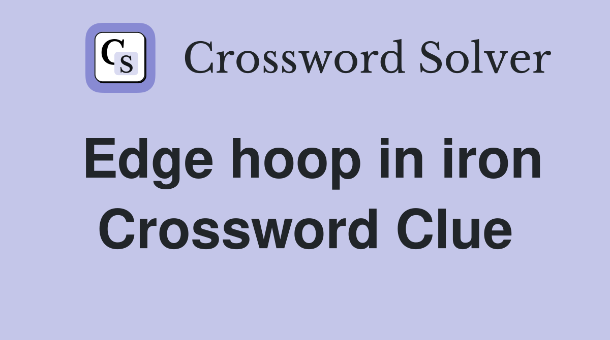 Edge hoop in iron Crossword Clue