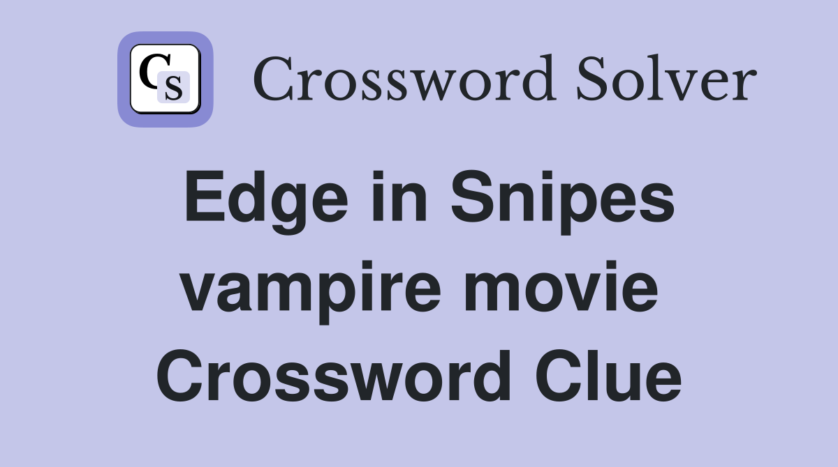 Edge in Snipes vampire movie Crossword Clue