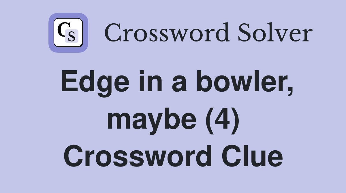 Edge in a bowler, maybe (4) Crossword Clue