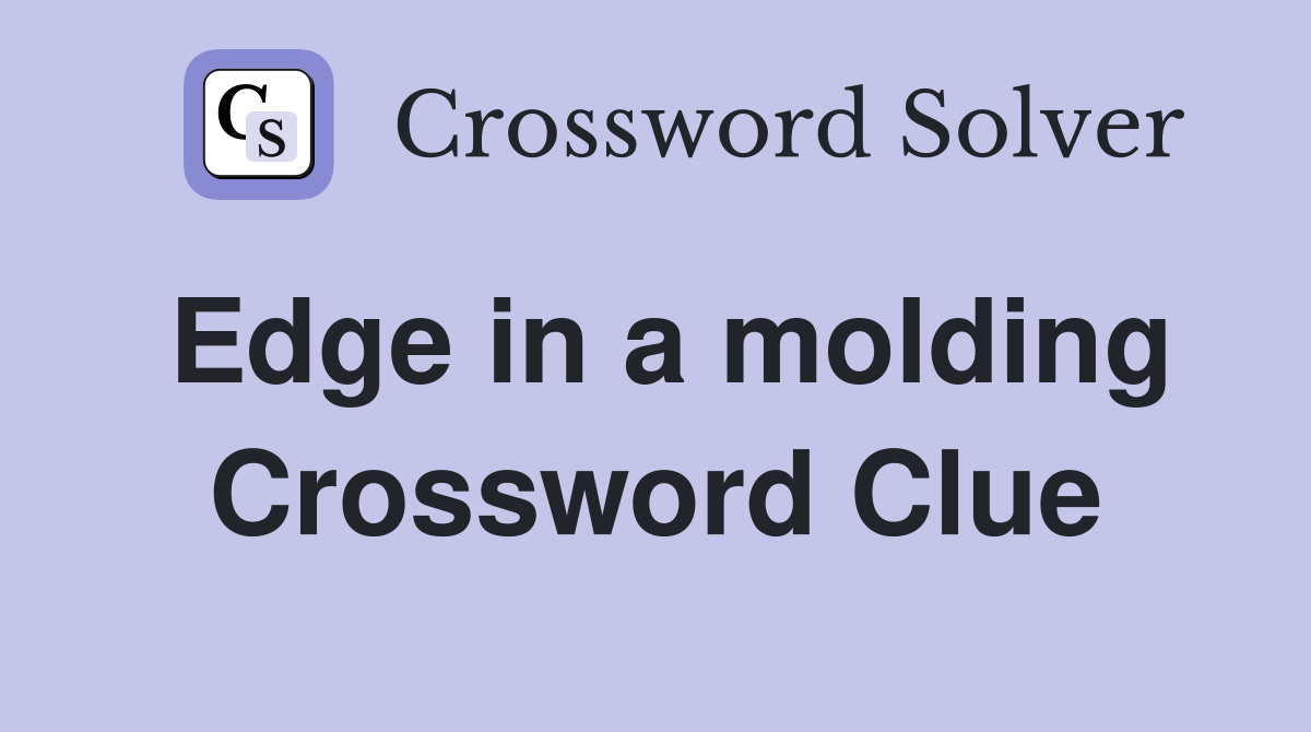 Edge in a molding Crossword Clue