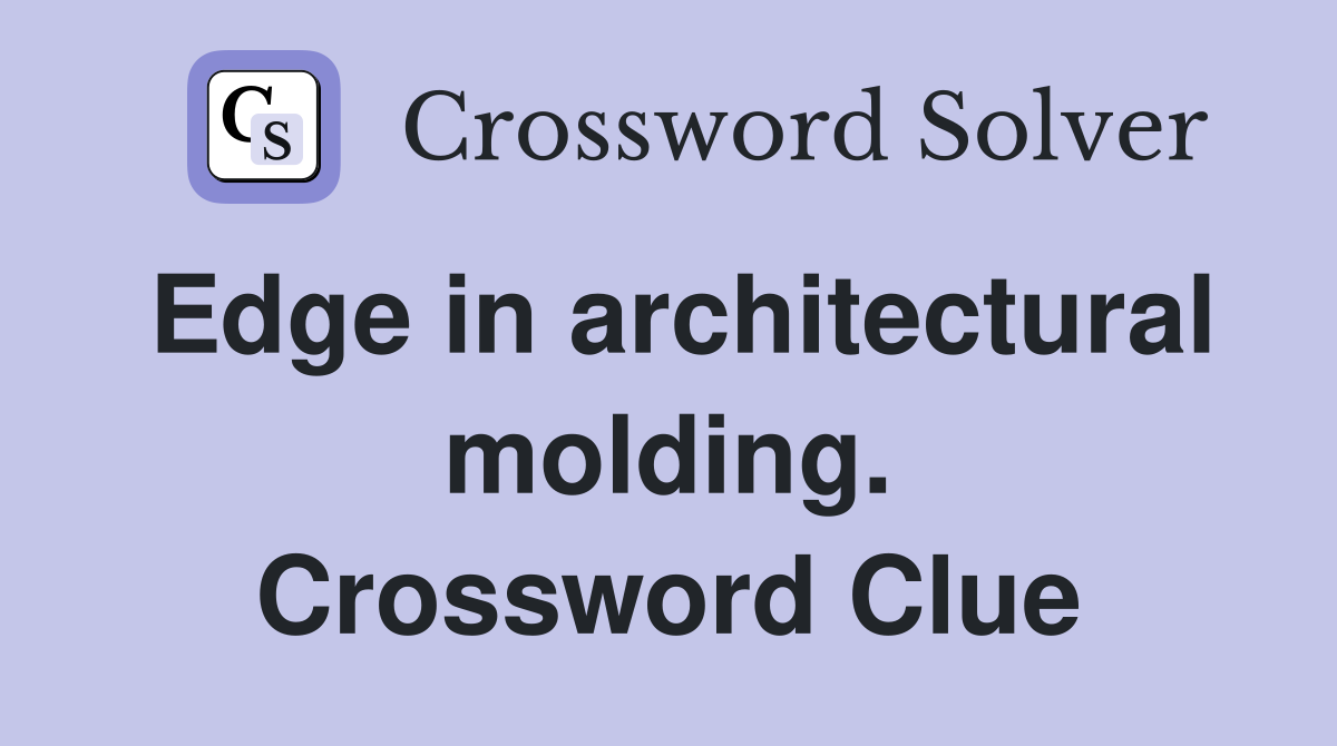 Edge in architectural molding. Crossword Clue