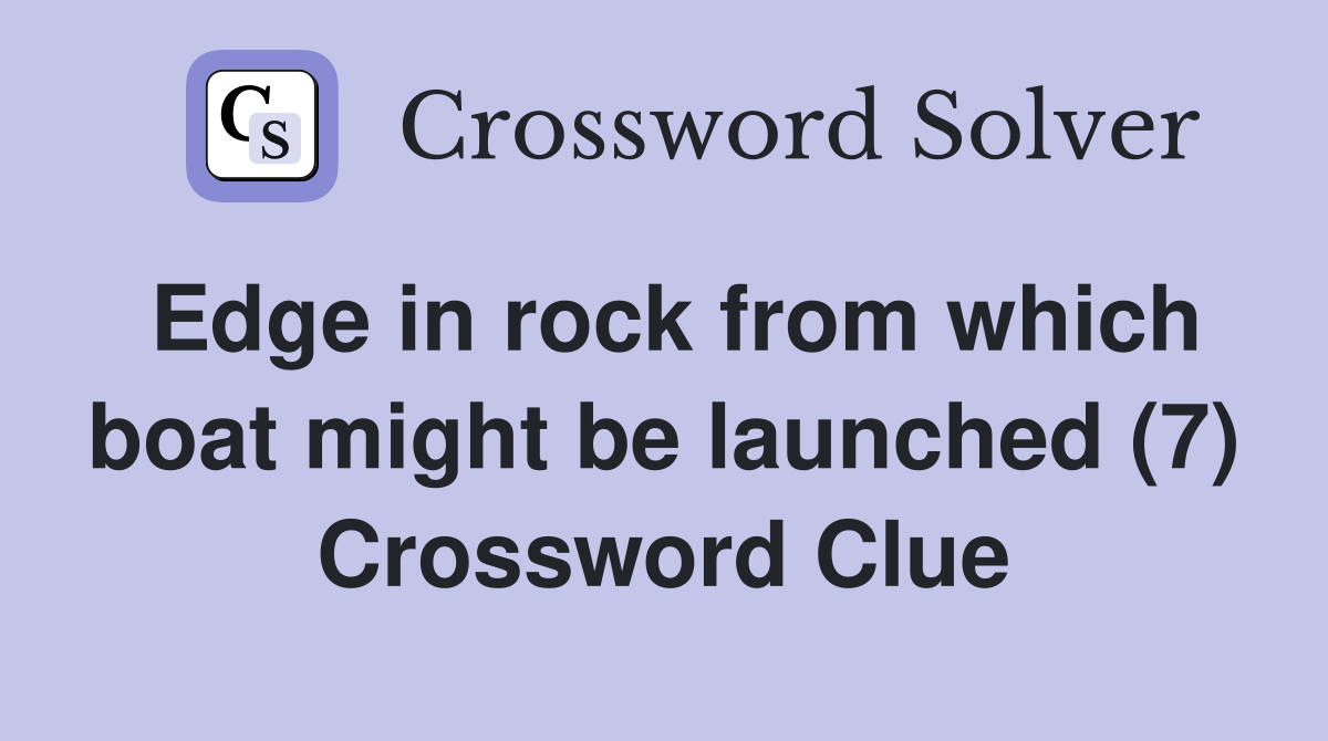 Edge in rock from which boat might be launched (7) Crossword Clue