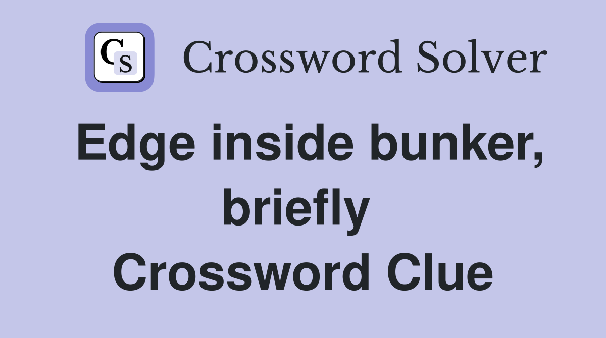Edge inside bunker, briefly  Crossword Clue