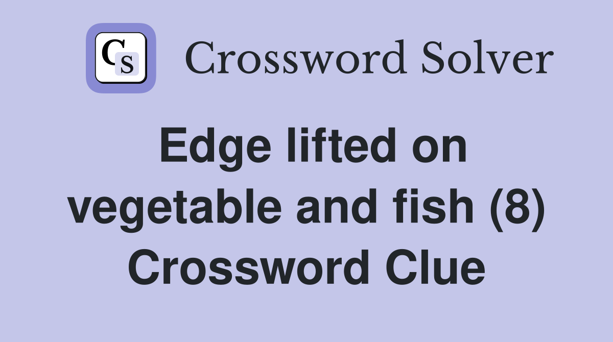Edge lifted on vegetable and fish (8) Crossword Clue