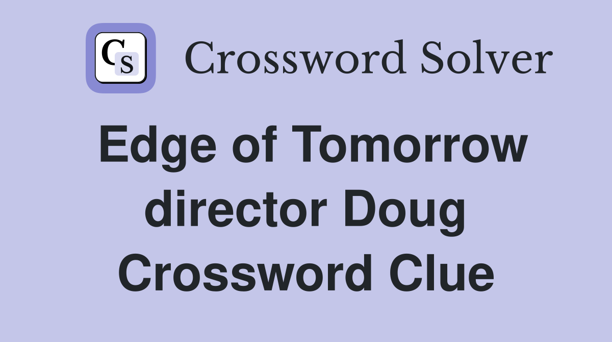 Edge of Tomorrow director Doug Crossword Clue
