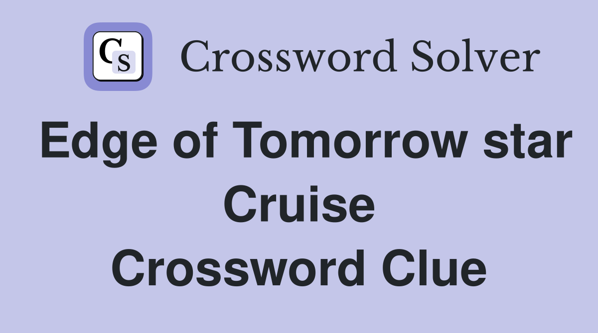 Edge of Tomorrow star Cruise Crossword Clue
